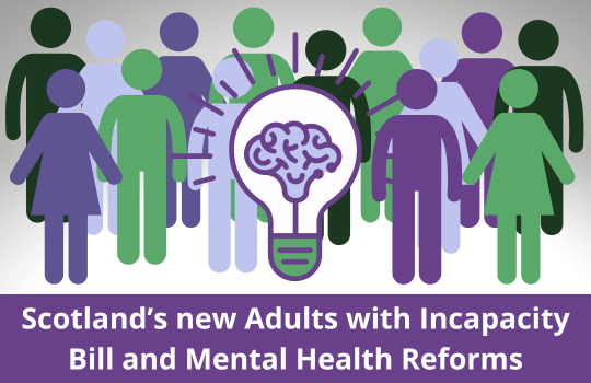 Scotland’s new Adults with Incapacity Bill and Mental Health Reforms: what is coming? 